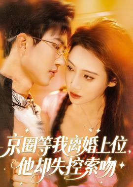 京圈等我离婚上位，他却失控索吻